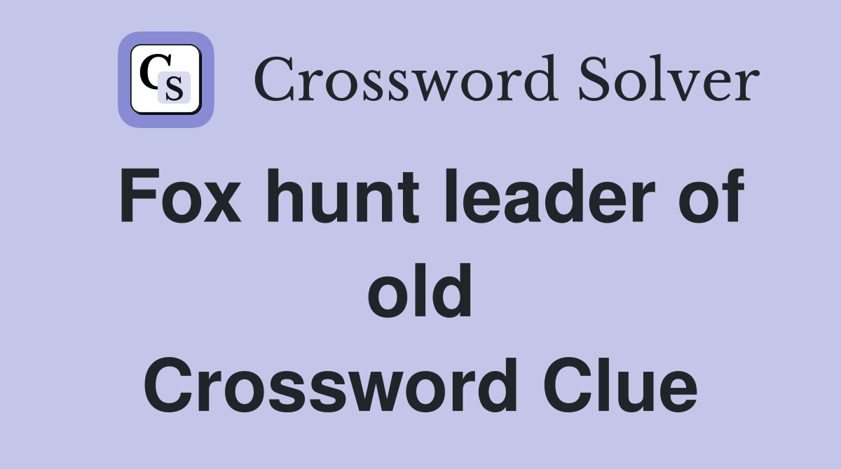 Fox hunt leader of old Crossword Clue