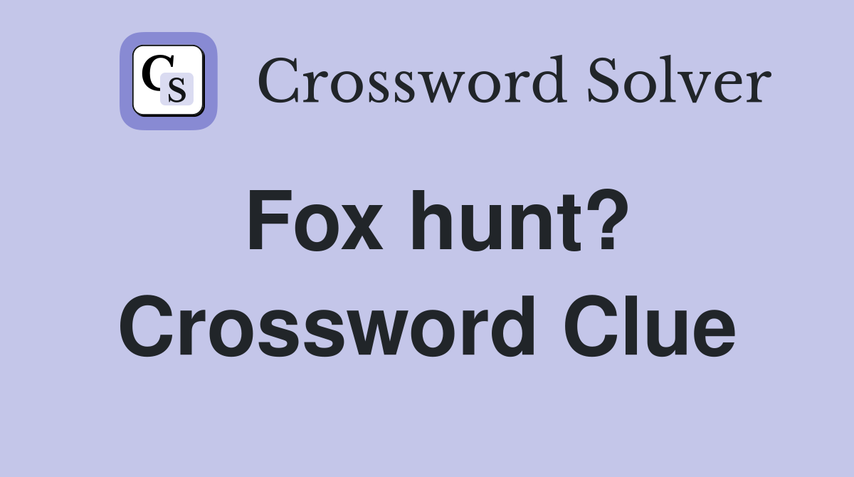 Fox hunt? Crossword Clue