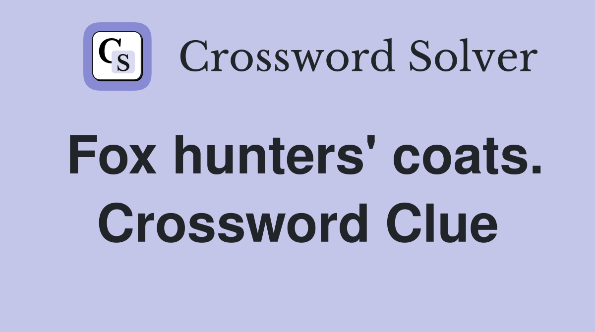 Fox hunters' coats. Crossword Clue