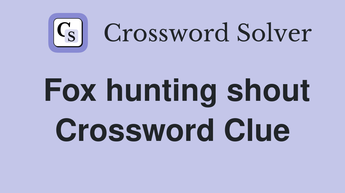 Fox hunting shout Crossword Clue