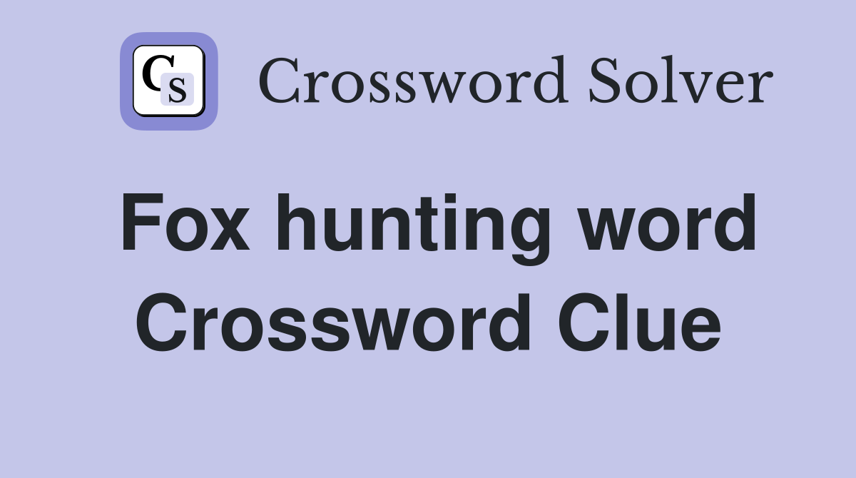 Fox hunting word Crossword Clue