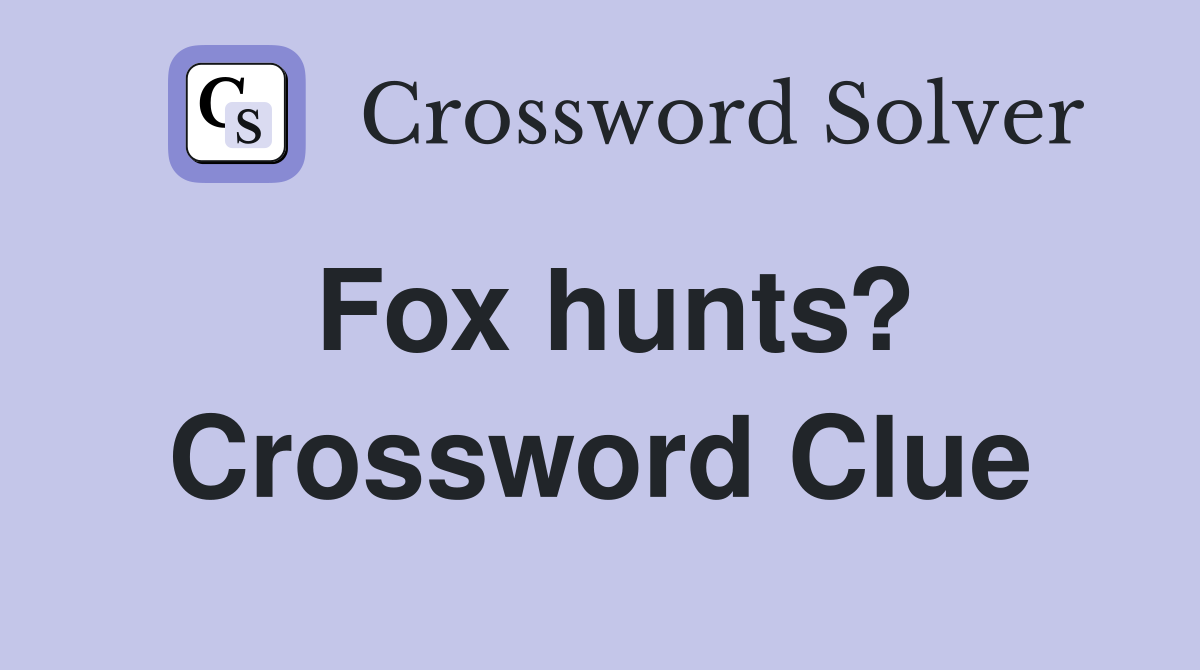 Fox hunts? Crossword Clue