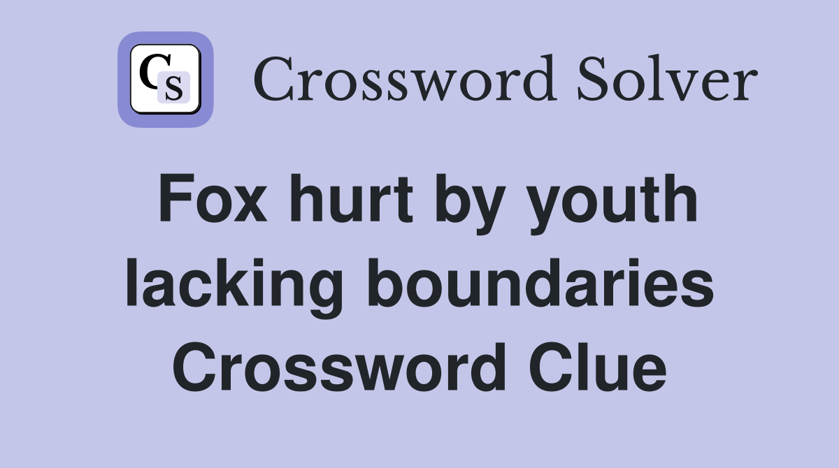 Fox hurt by youth lacking boundaries Crossword Clue