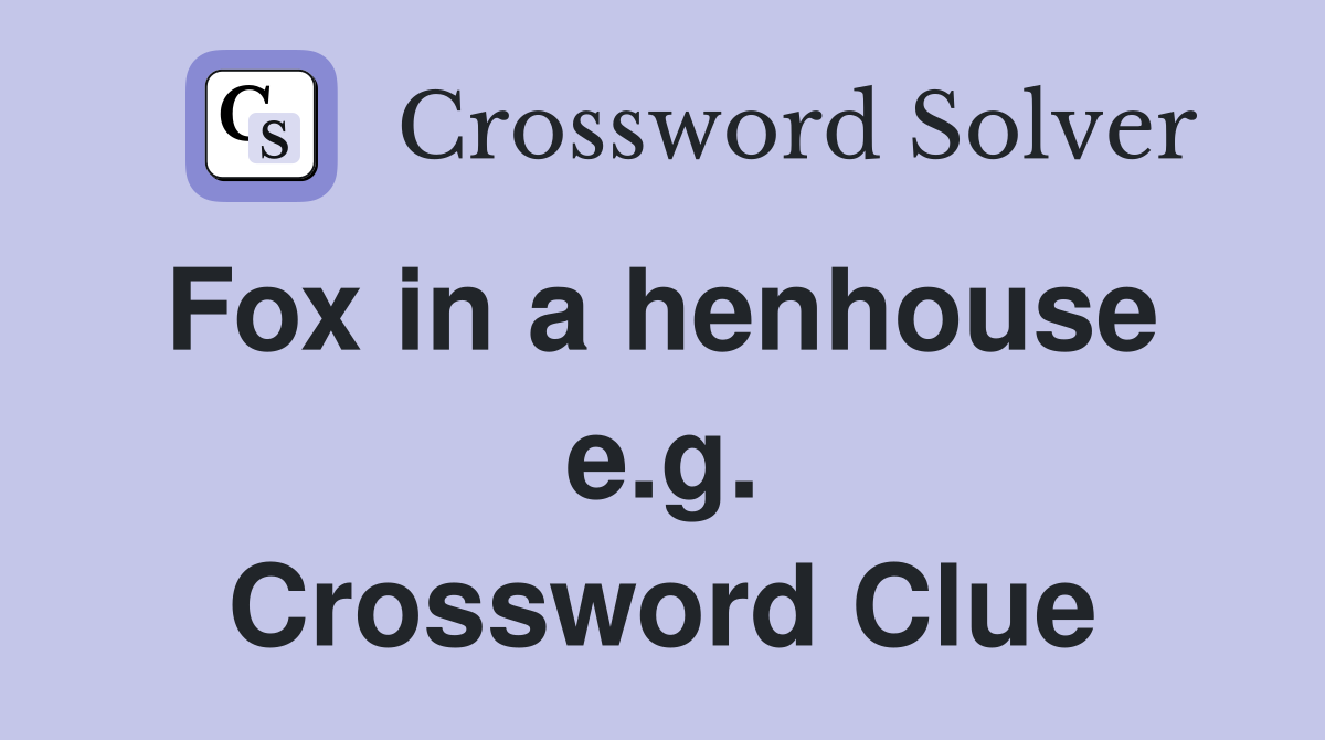 Fox in a henhouse  e.g. Crossword Clue