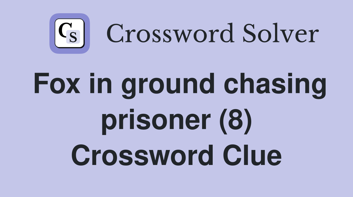 Fox in ground chasing prisoner (8) Crossword Clue