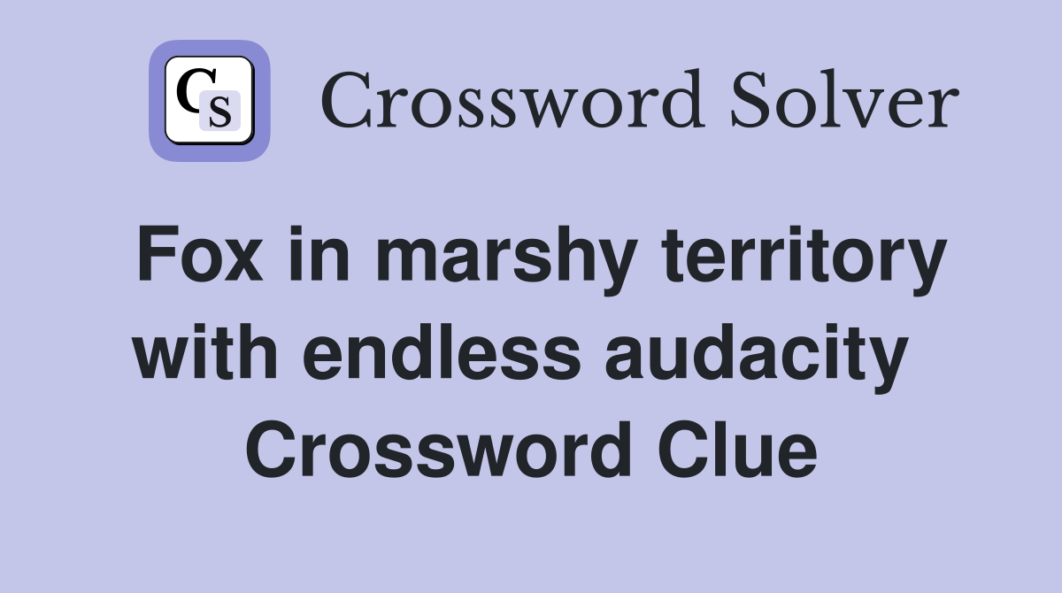 Fox in marshy territory with endless audacity  Crossword Clue