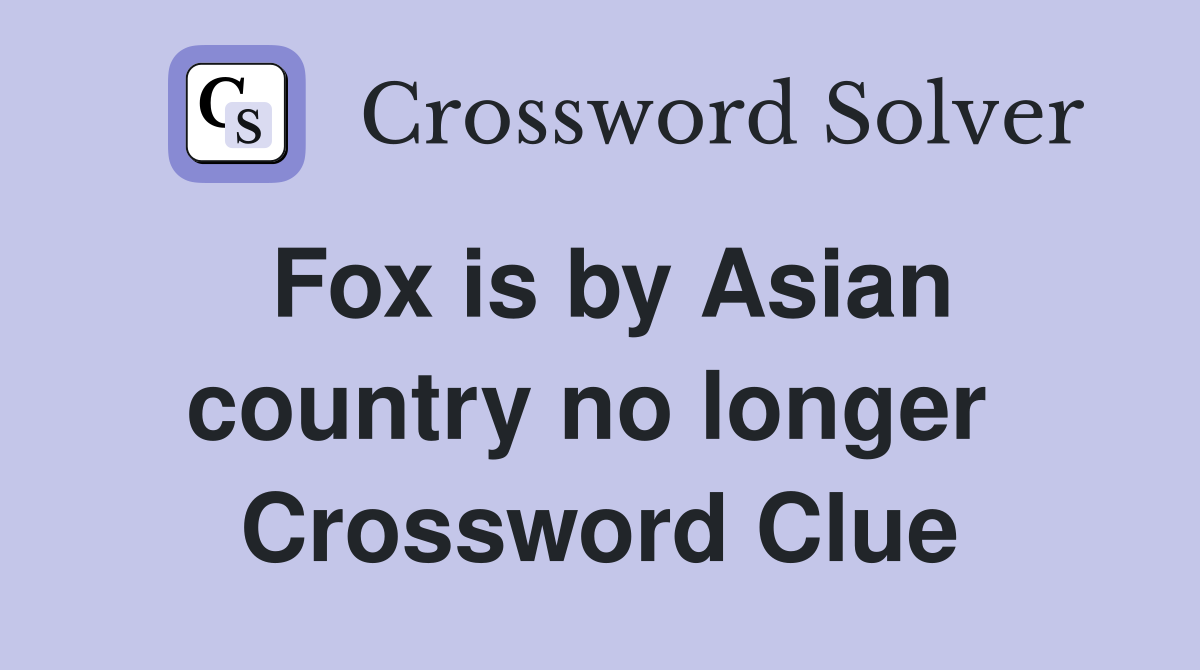 Fox is by Asian country no longer  Crossword Clue