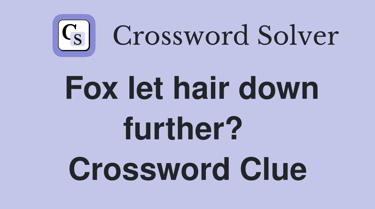 Fox let hair down further?  Crossword Clue