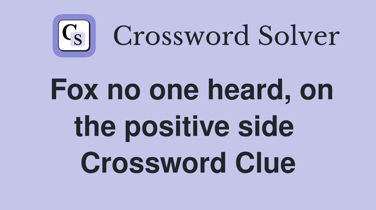 Fox no one heard, on the positive side  Crossword Clue