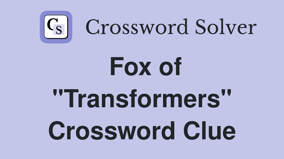 Fox of "Transformers" Crossword Clue