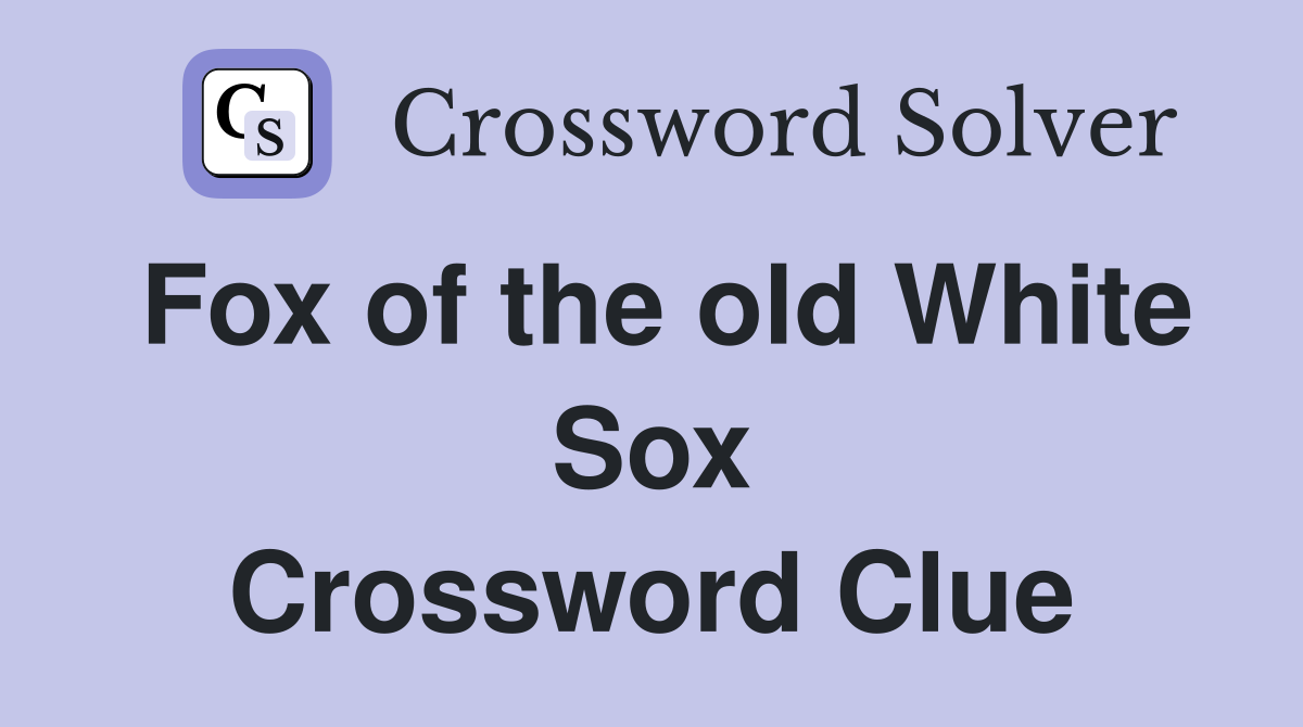 Fox of the old White Sox Crossword Clue