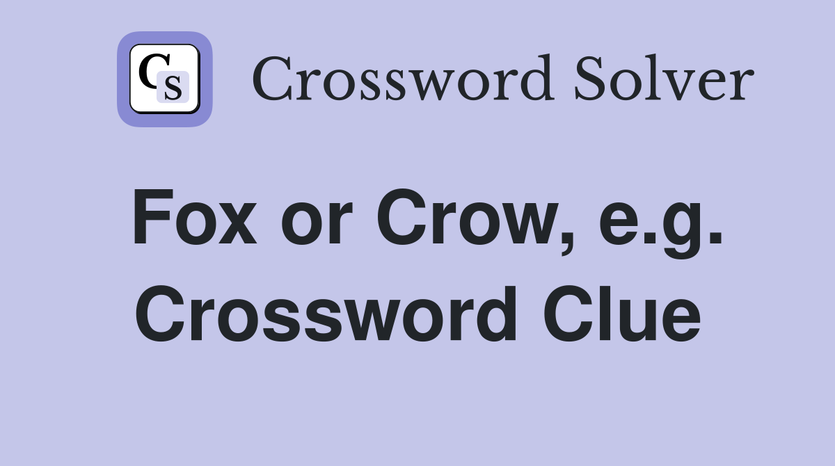 Fox or Crow, e.g. Crossword Clue