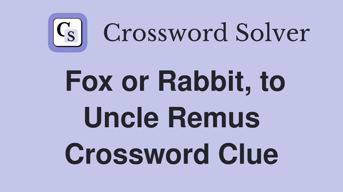 Fox or Rabbit, to Uncle Remus Crossword Clue
