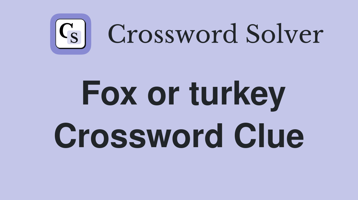 Fox or turkey Crossword Clue