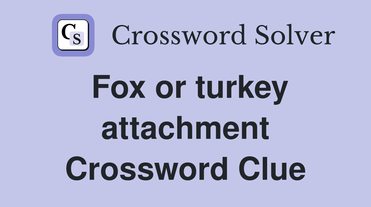 Fox or turkey attachment Crossword Clue