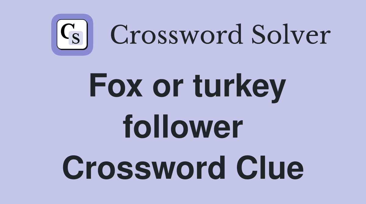 Fox or turkey follower Crossword Clue