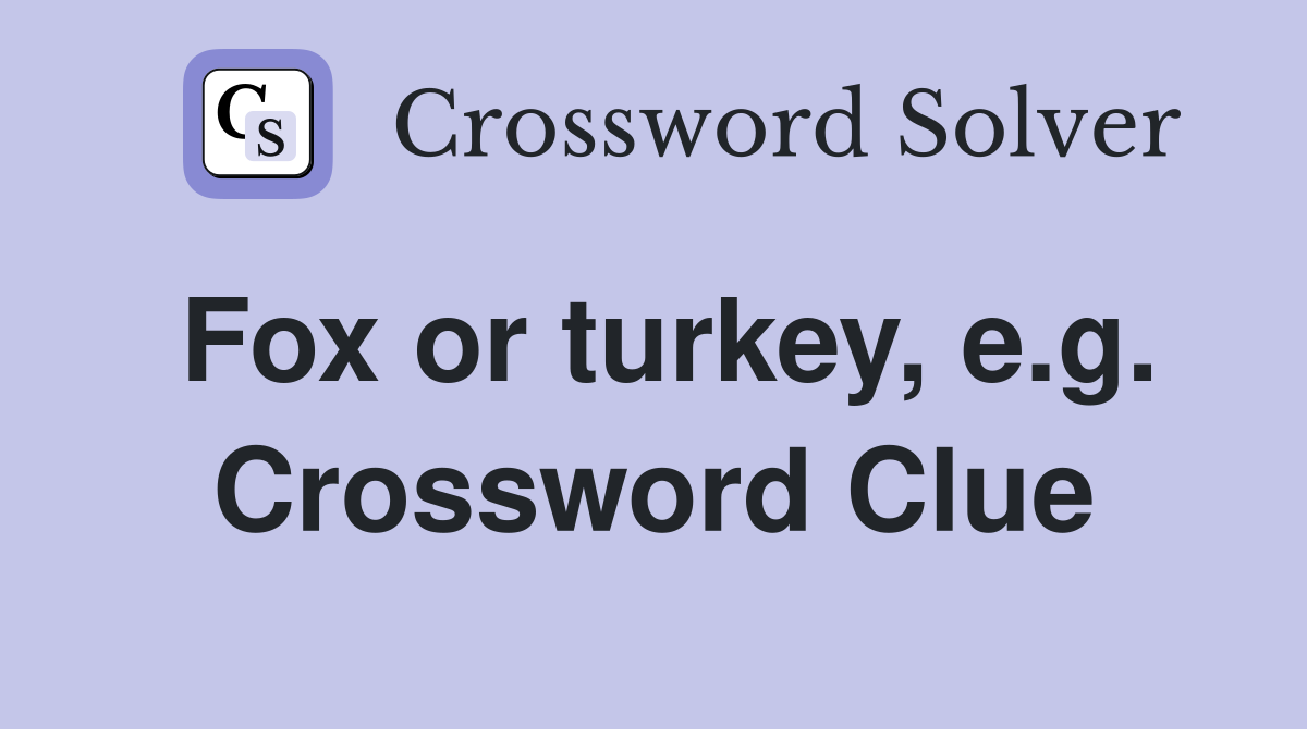 Fox or turkey, e.g. Crossword Clue