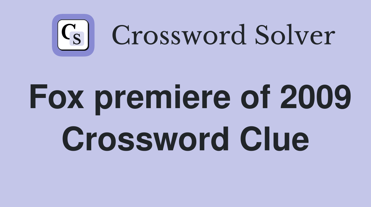 Fox premiere of 2009 Crossword Clue