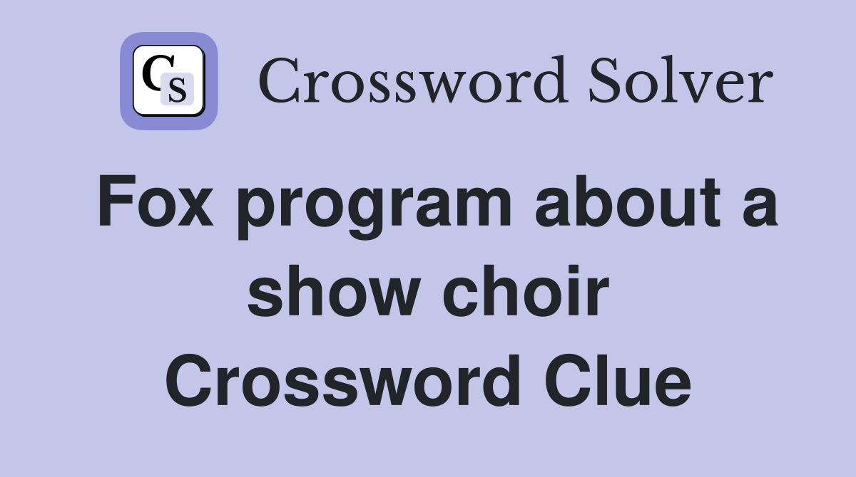 Fox program about a show choir Crossword Clue