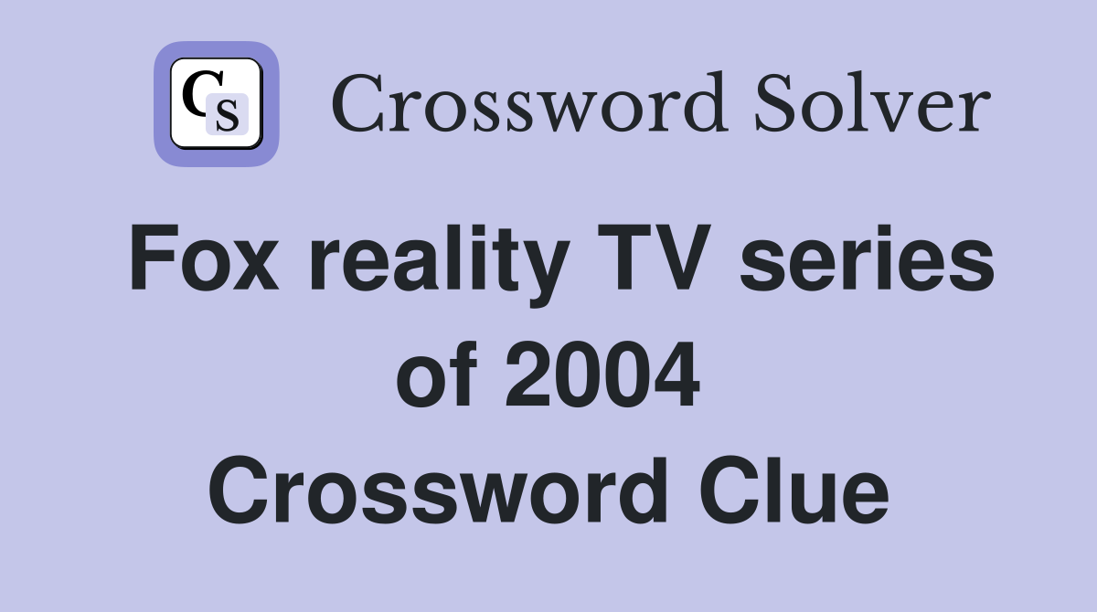 Fox reality TV series of 2004 Crossword Clue
