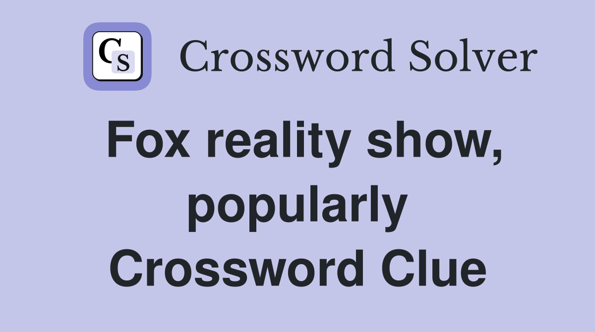 Fox reality show, popularly Crossword Clue