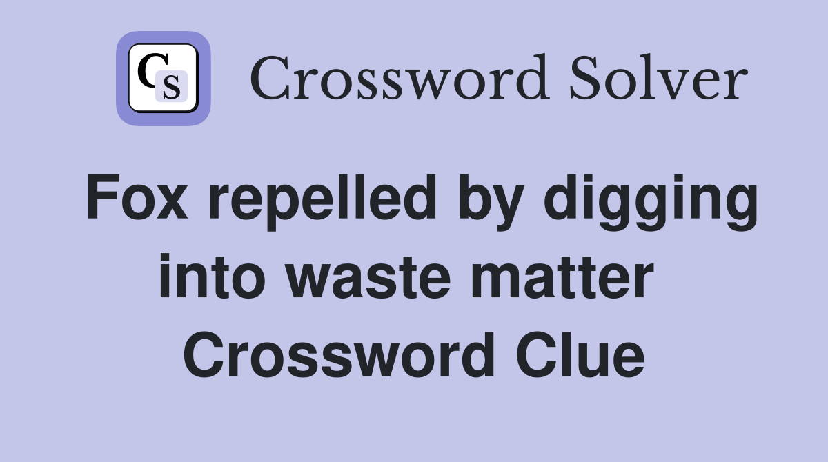 Fox repelled by digging into waste matter  Crossword Clue