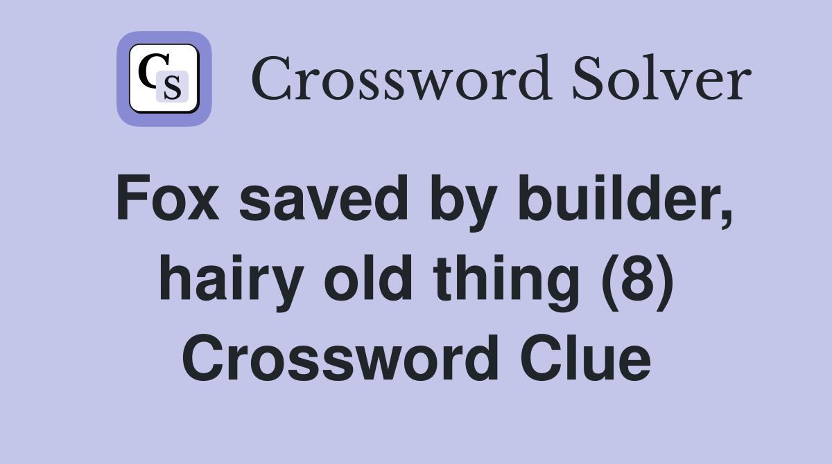 Fox saved by builder, hairy old thing (8) Crossword Clue