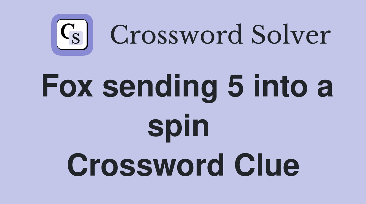 Fox sending 5 into a spin  Crossword Clue