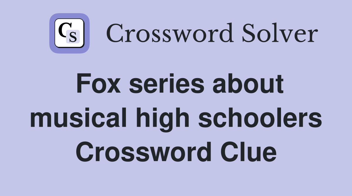 Fox series about musical high schoolers Crossword Clue