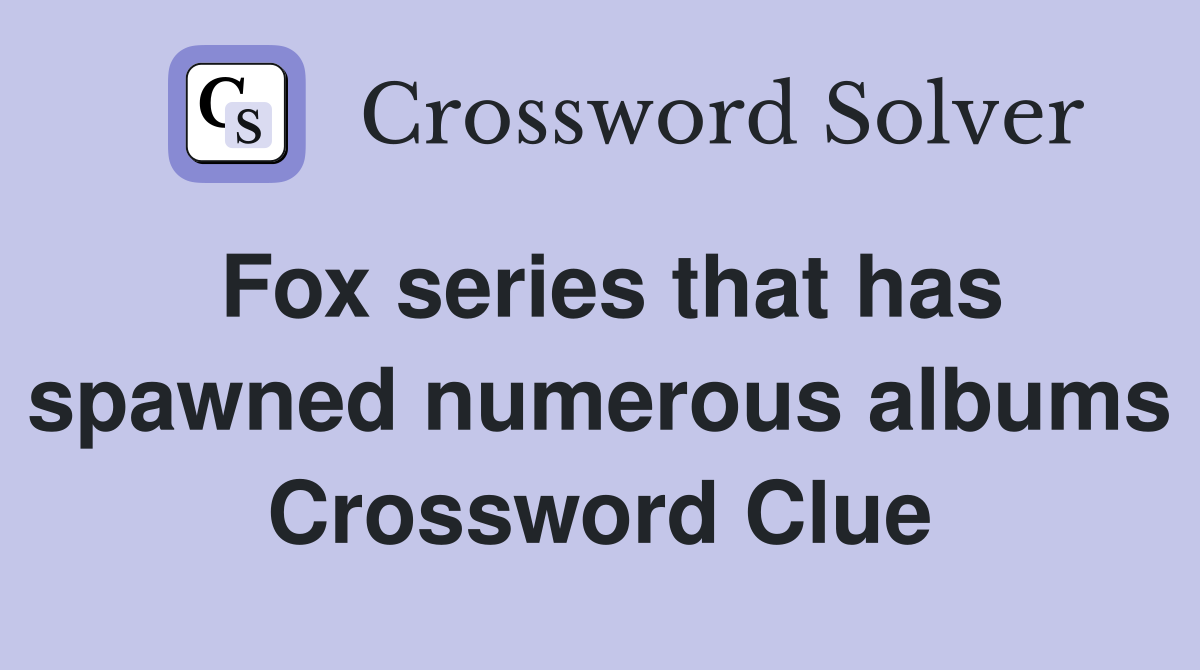 Fox series that has spawned numerous albums Crossword Clue