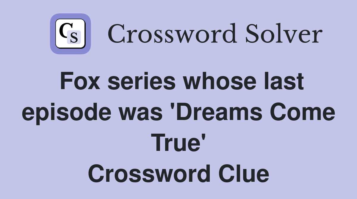 Fox series whose last episode was 'Dreams Come True' Crossword Clue