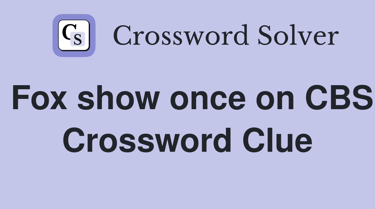 Fox show once on CBS Crossword Clue