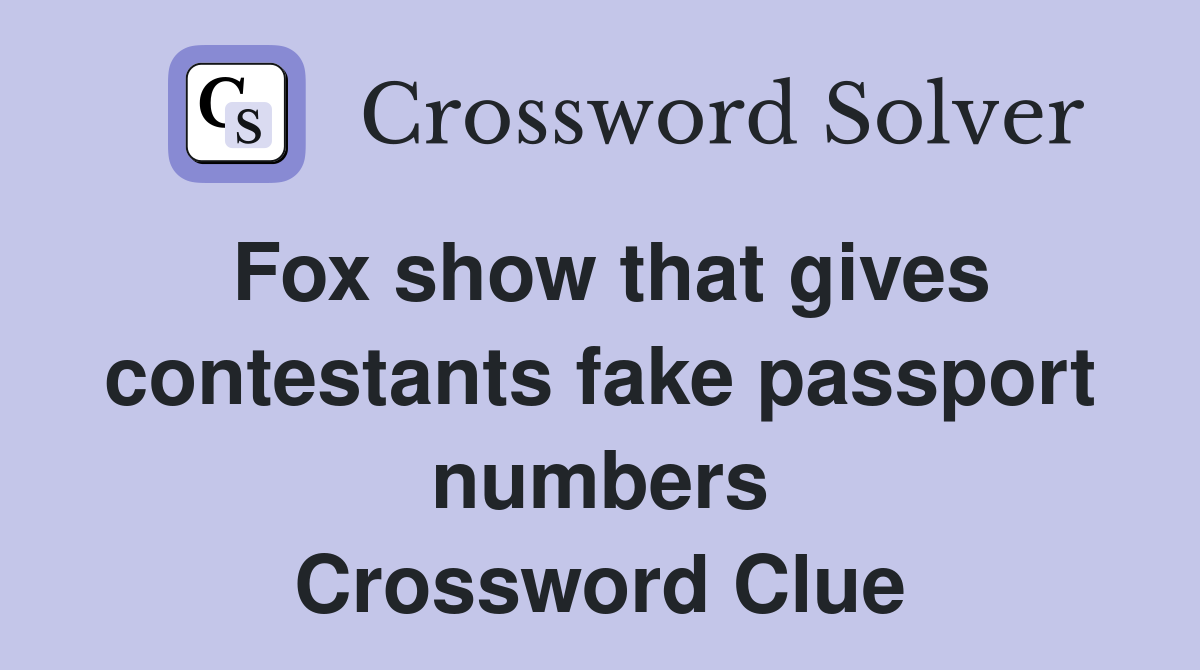 Fox show that gives contestants fake passport numbers Crossword Clue