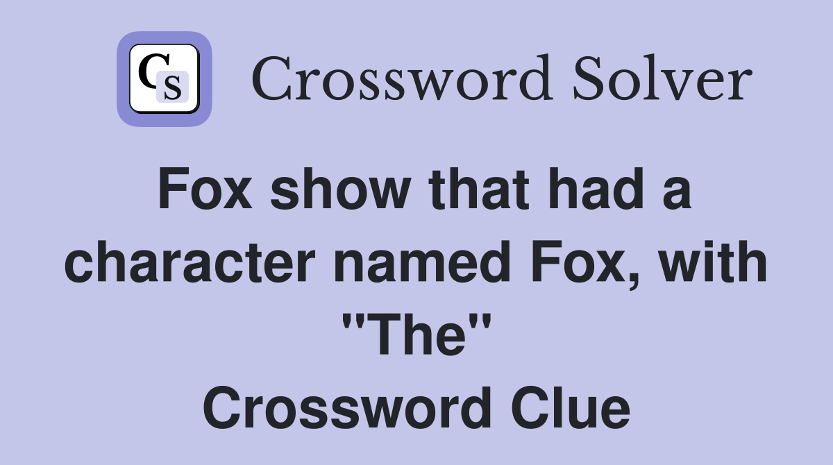 Fox show that had a character named Fox, with "The" Crossword Clue