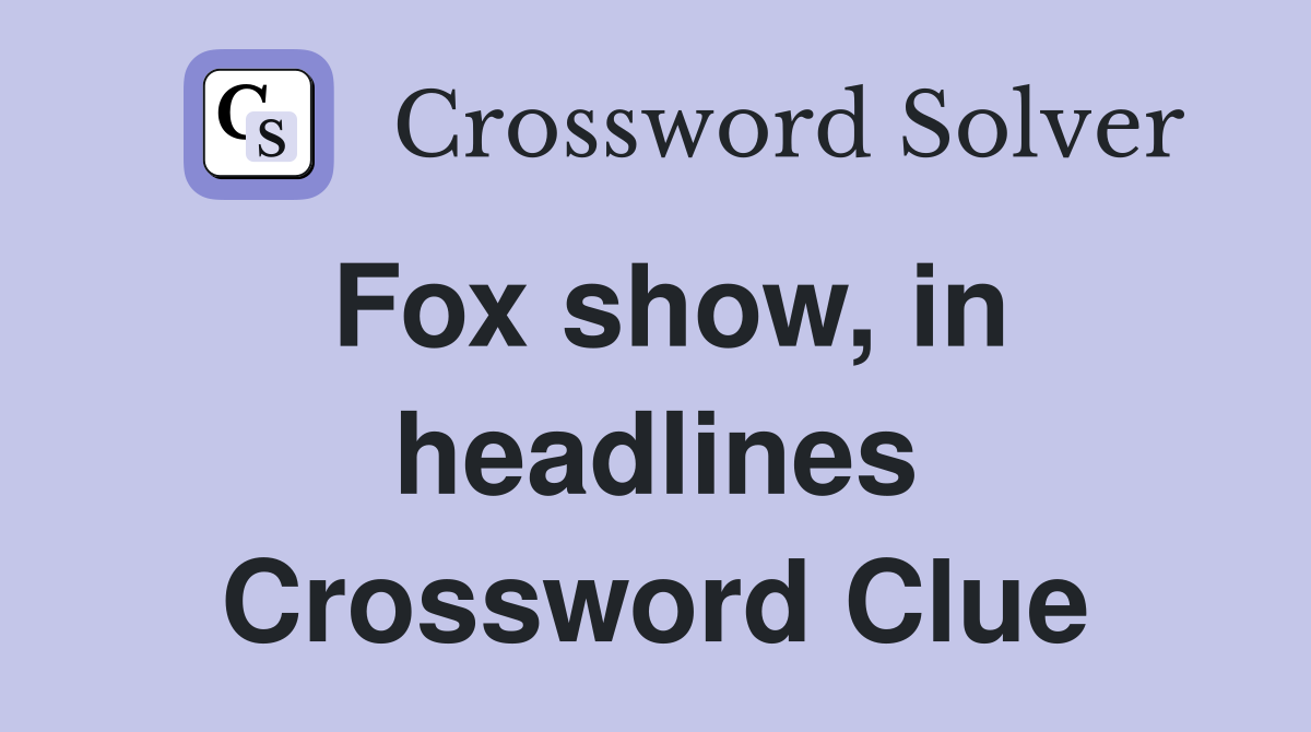 Fox show, in headlines Crossword Clue