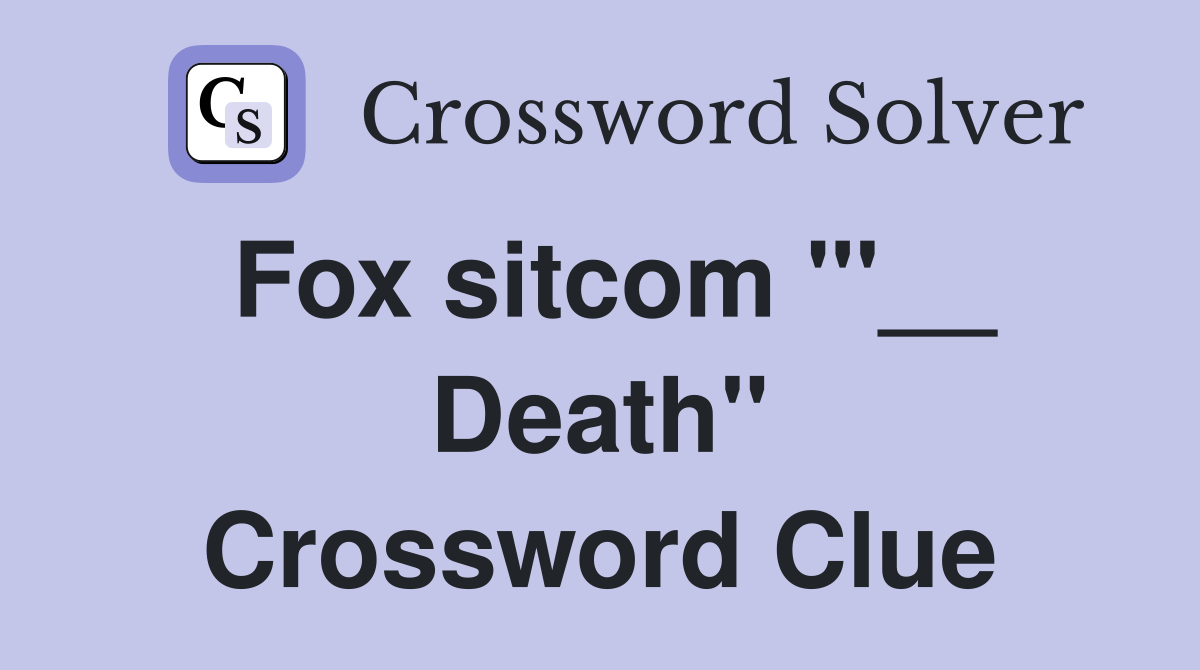 Fox sitcom "'__ Death" Crossword Clue