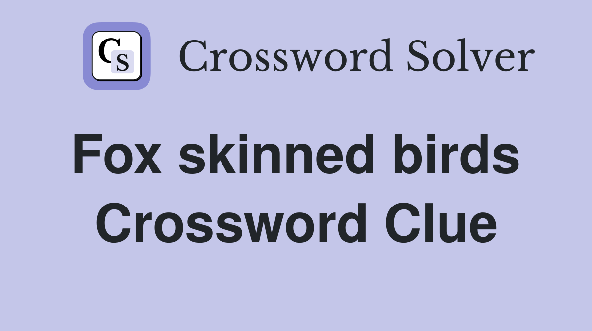 Fox skinned birds  Crossword Clue