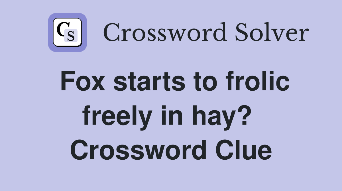 Fox starts to frolic freely in hay?  Crossword Clue