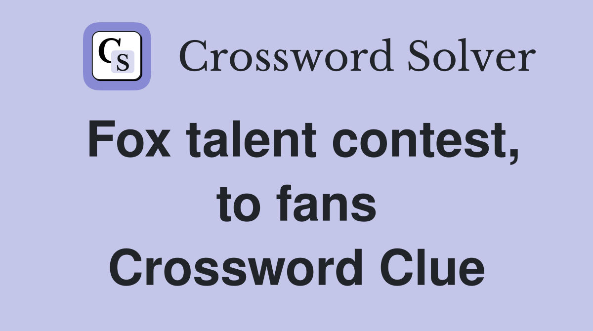 Fox talent contest, to fans Crossword Clue