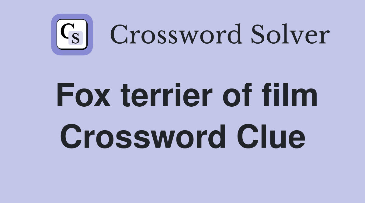 Fox terrier of film Crossword Clue
