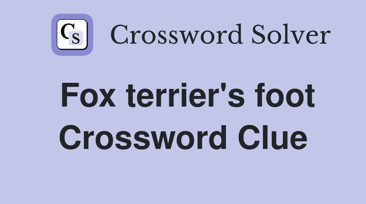 Fox terrier's foot Crossword Clue