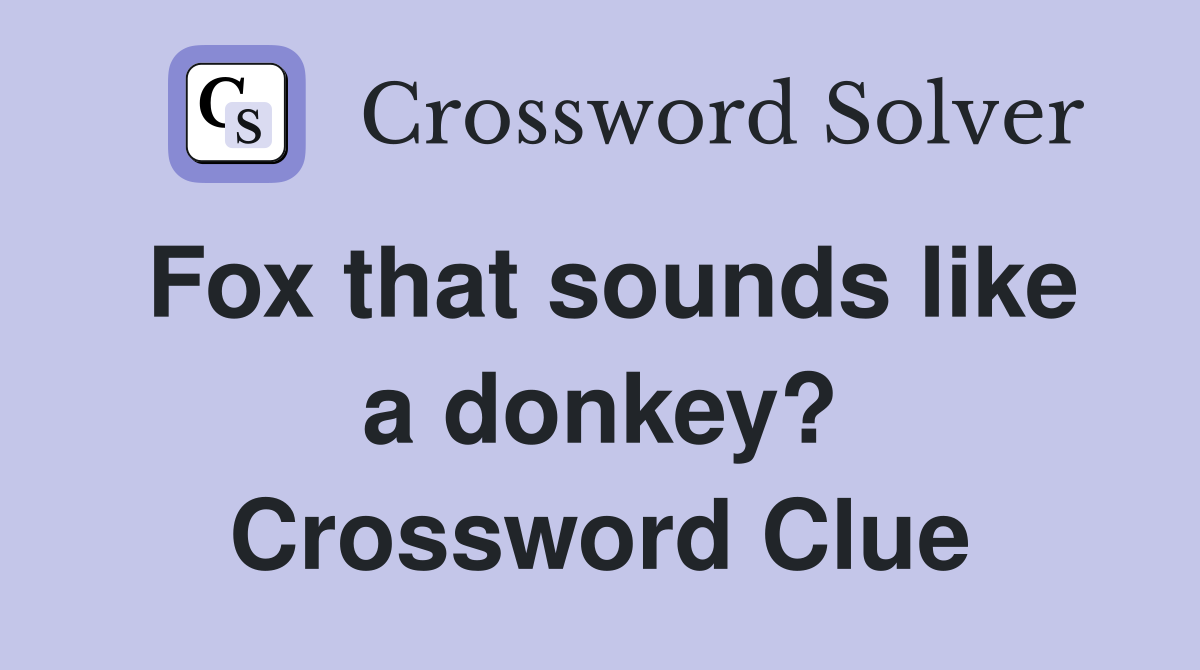 Fox that sounds like a donkey? Crossword Clue