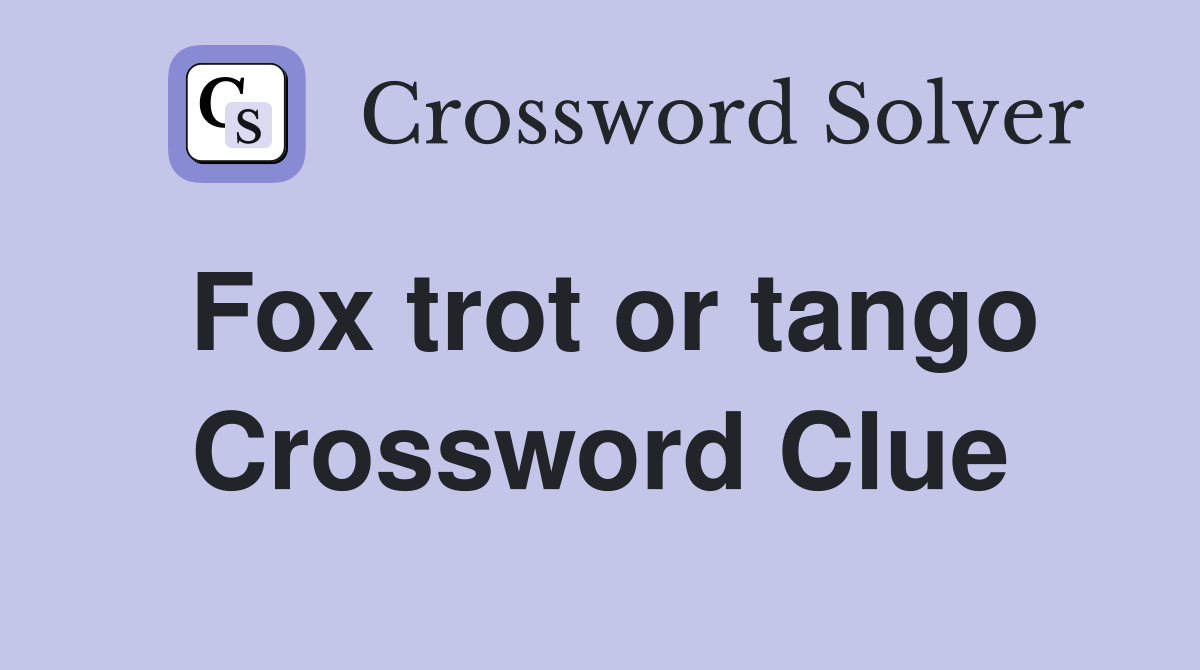 Fox trot or tango Crossword Clue