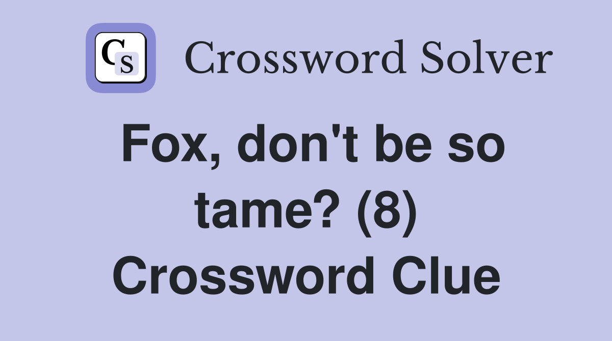 Fox, don't be so tame? (8) Crossword Clue