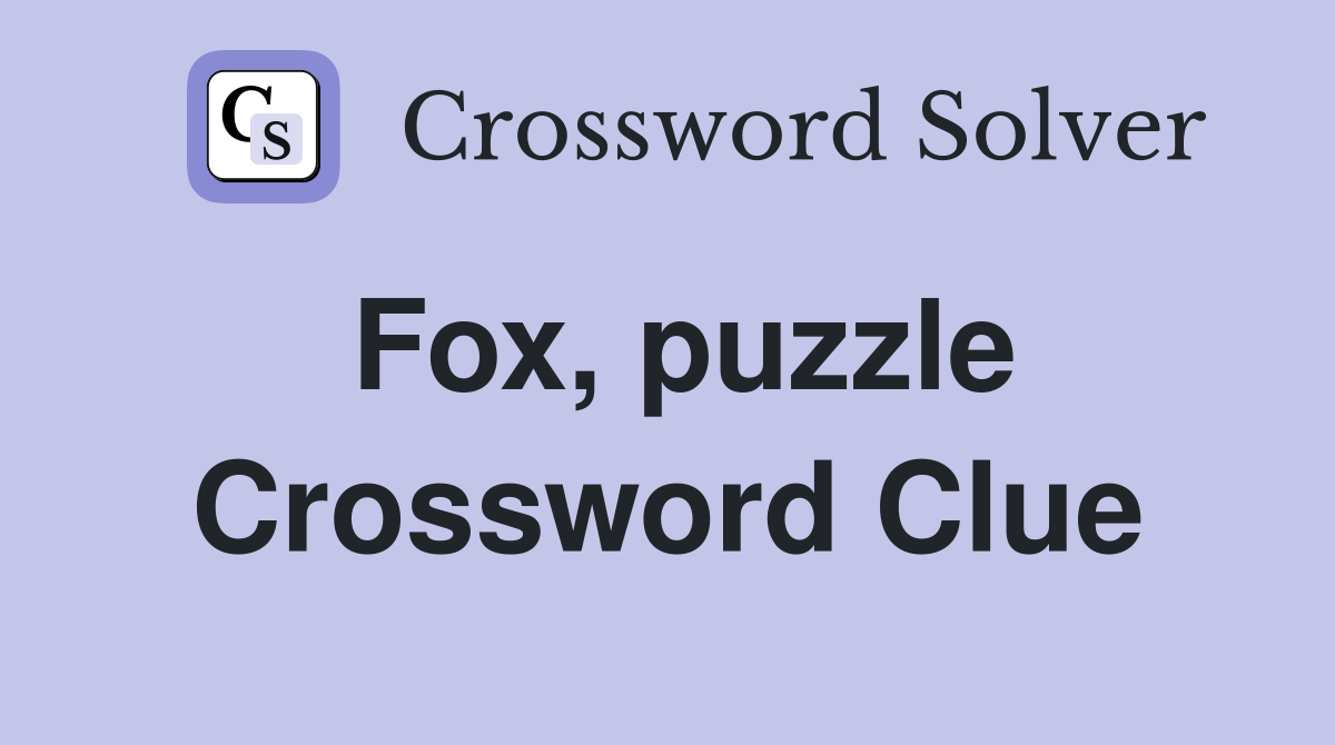 Fox, puzzle Crossword Clue