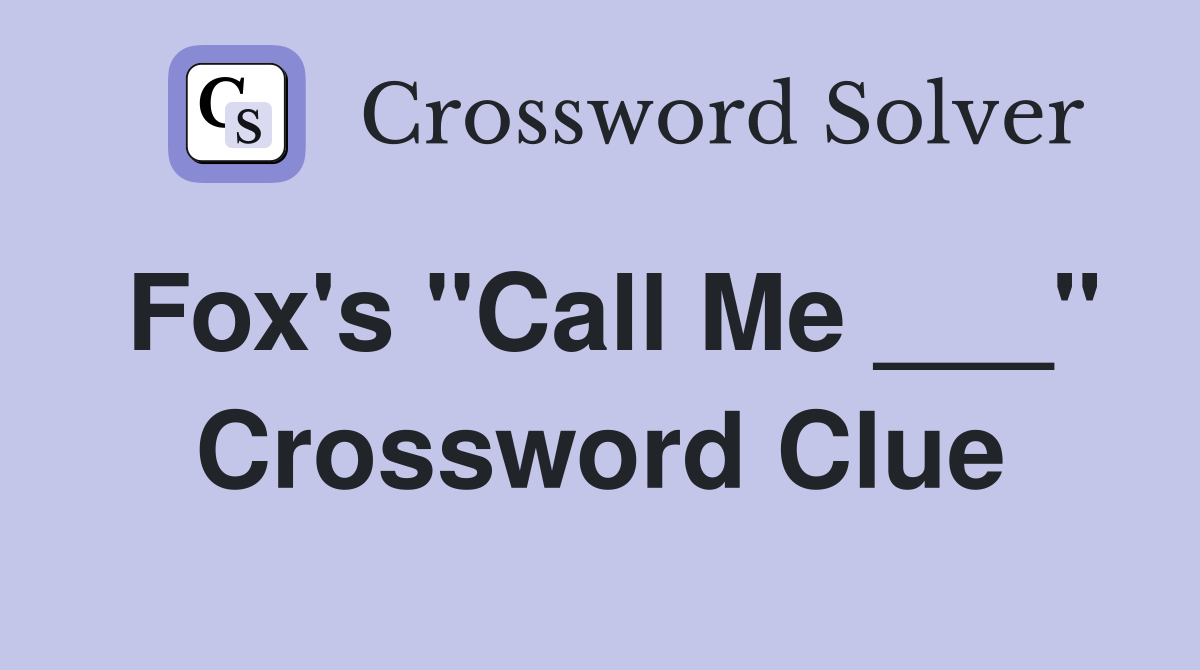 Fox's "Call Me ___" Crossword Clue