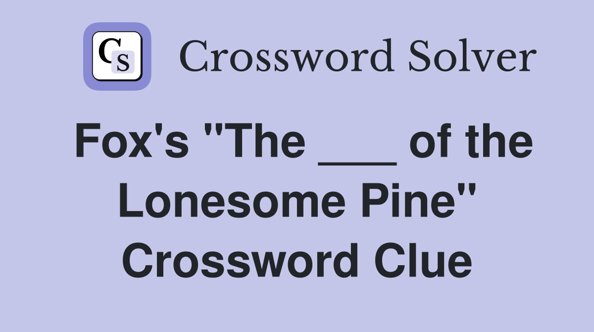 Fox's "The ___ of the Lonesome Pine" Crossword Clue
