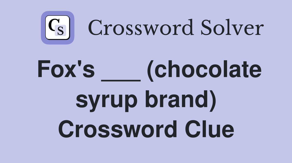 Fox's ___ (chocolate syrup brand) Crossword Clue