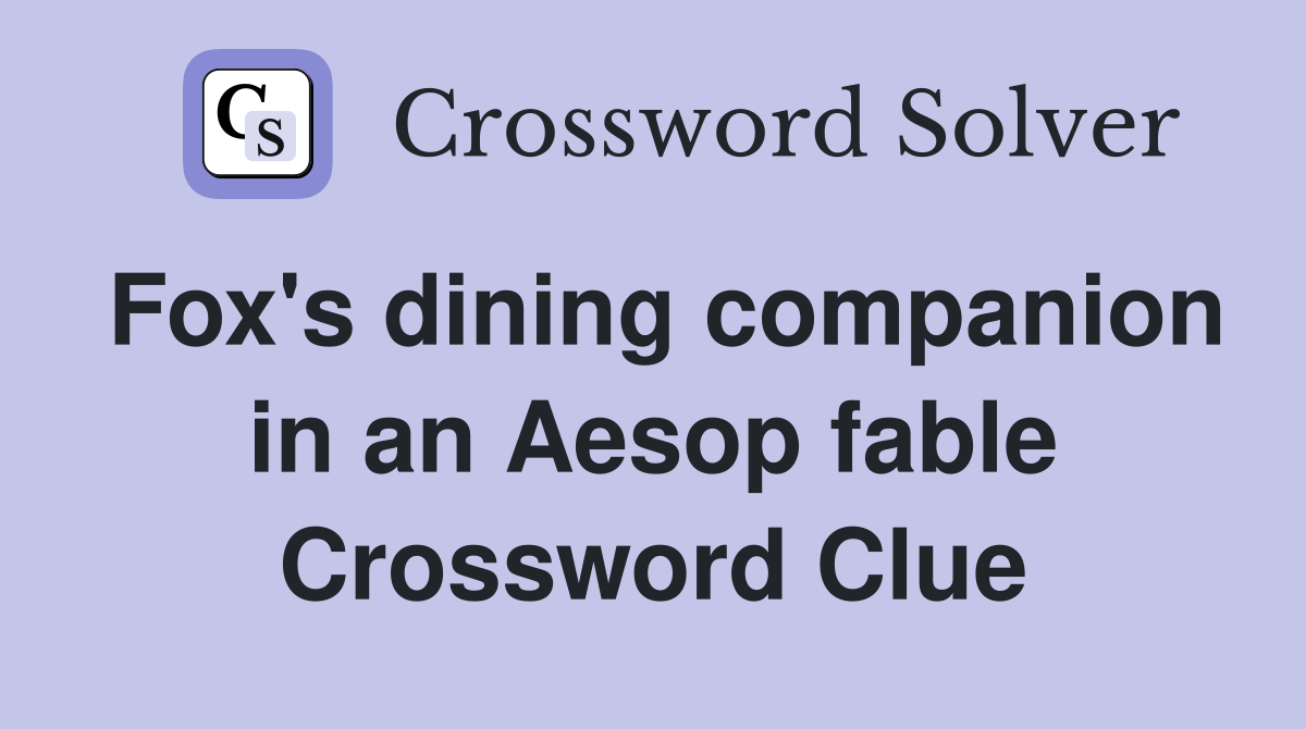 Fox's dining companion in an Aesop fable Crossword Clue