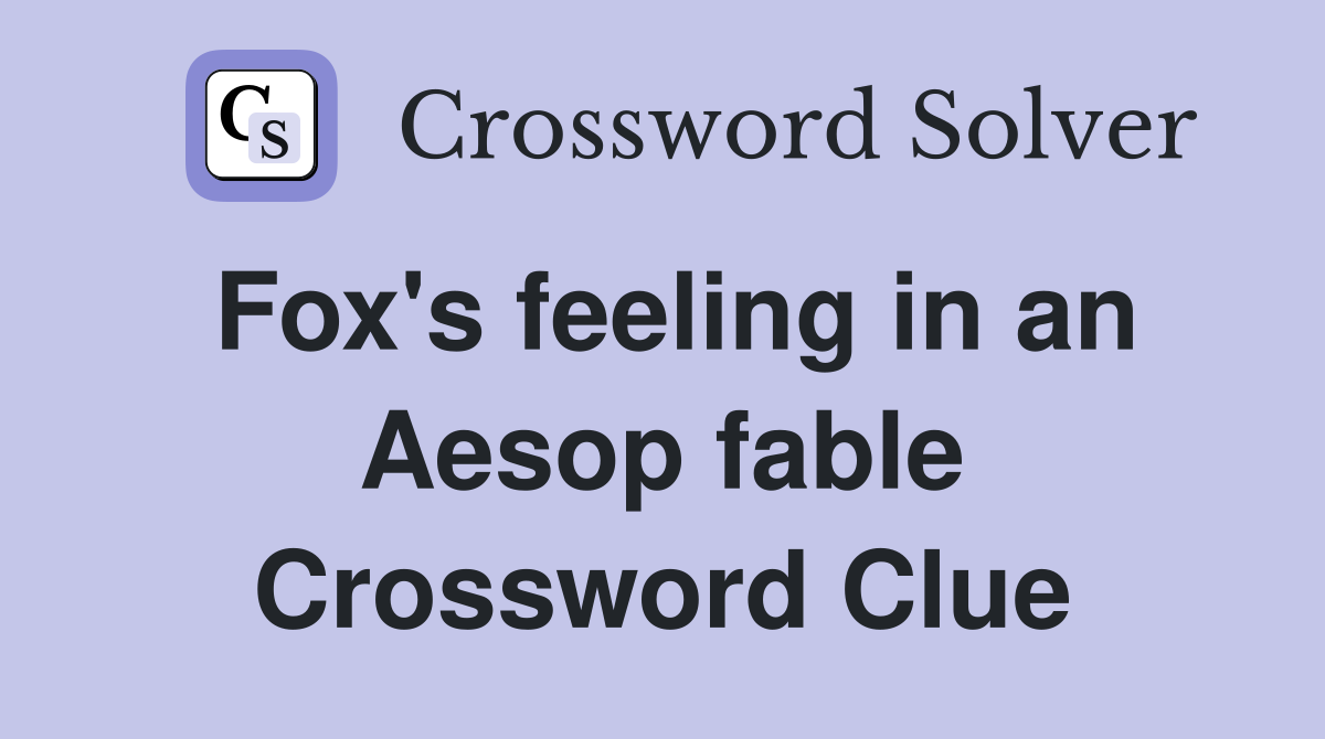 Fox's feeling in an Aesop fable Crossword Clue